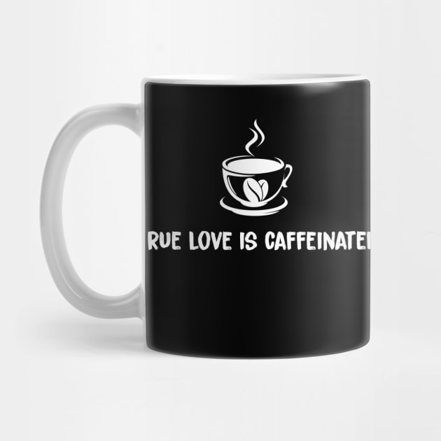 True Love Is Caffeinated by Magniftee